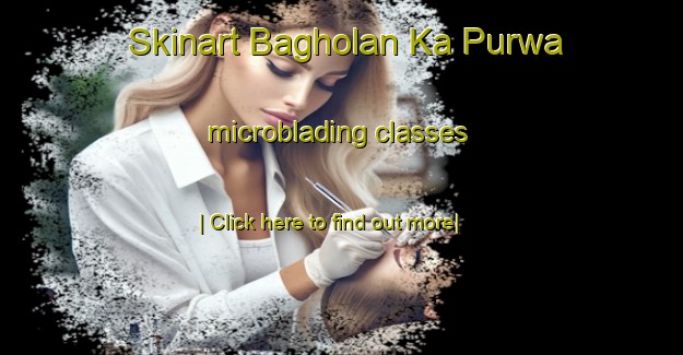 Skinart Bagholan Ka Purwa microblading classes-United Kingdom