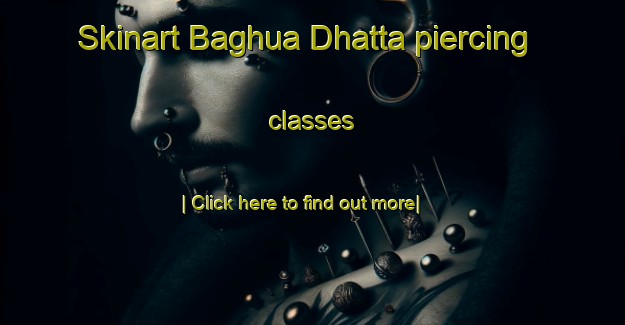 Skinart Baghua Dhatta piercing classes-United Kingdom