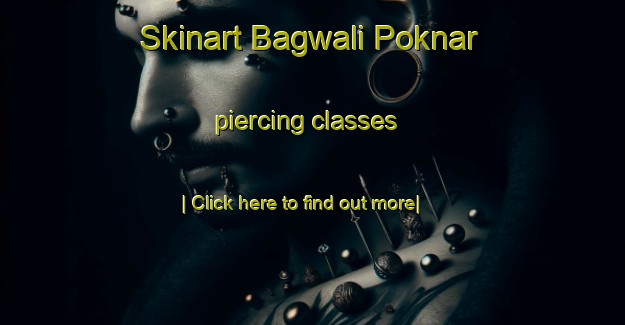 Skinart Bagwali Poknar piercing classes-United Kingdom