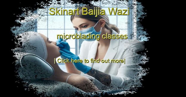 Skinart Baijia Wazi microblading classes-United Kingdom