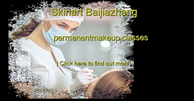 Skinart Baijiazhang permanentmakeup classes-United Kingdom