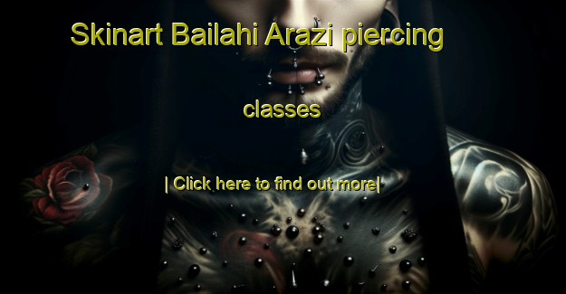 Skinart Bailahi Arazi piercing classes-United Kingdom