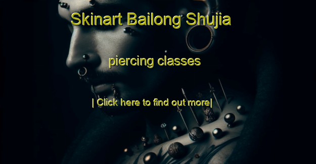 Skinart Bailong Shujia piercing classes-United Kingdom