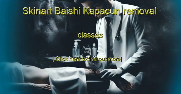 Skinart Baishi Kapacun removal classes-United Kingdom