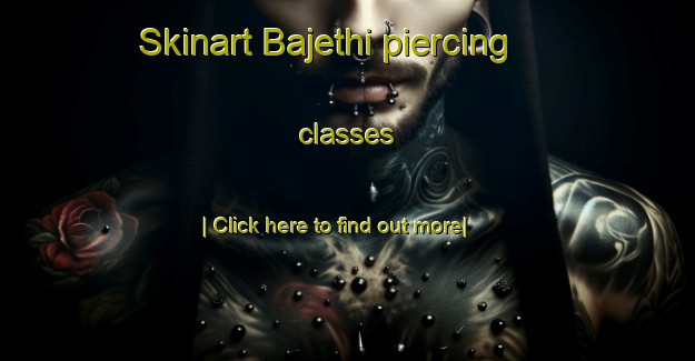 Skinart Bajethi piercing classes-United Kingdom