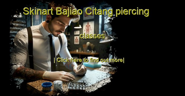 Skinart Bajiao Citang piercing classes-United Kingdom