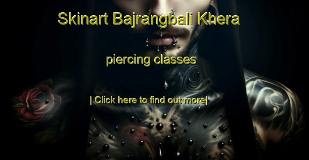 Skinart Bajrangbali Khera piercing classes-United Kingdom