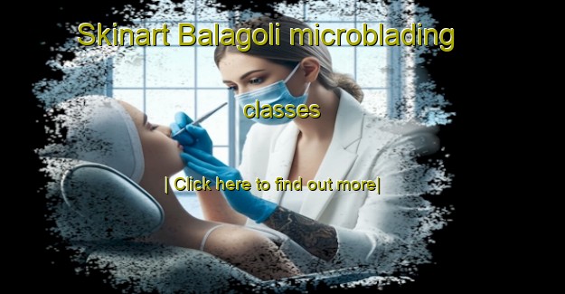 Skinart Balagoli microblading classes-United Kingdom