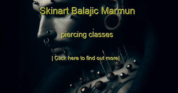 Skinart Balajic Marmun piercing classes-United Kingdom