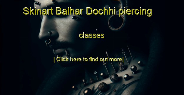 Skinart Balhar Dochhi piercing classes-United Kingdom