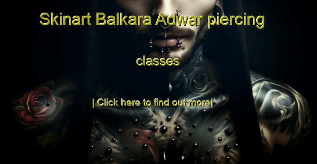 Skinart Balkara Adwar piercing classes-United Kingdom