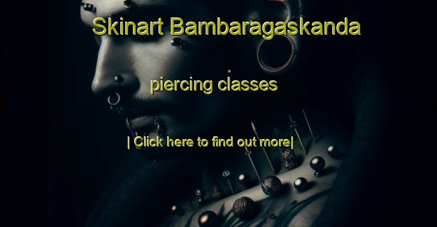 Skinart Bambaragaskanda piercing classes-United Kingdom