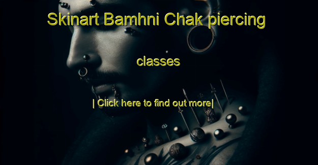 Skinart Bamhni Chak piercing classes-United Kingdom