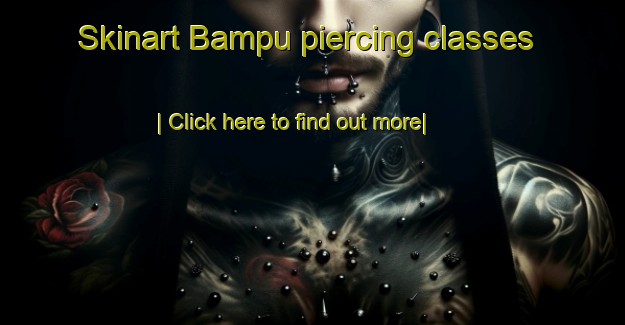 Skinart Bampu piercing classes-United Kingdom