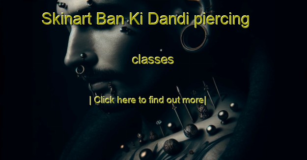 Skinart Ban Ki Dandi piercing classes-United Kingdom