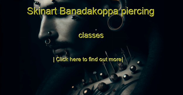 Skinart Banadakoppa piercing classes-United Kingdom