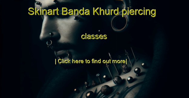 Skinart Banda Khurd piercing classes-United Kingdom