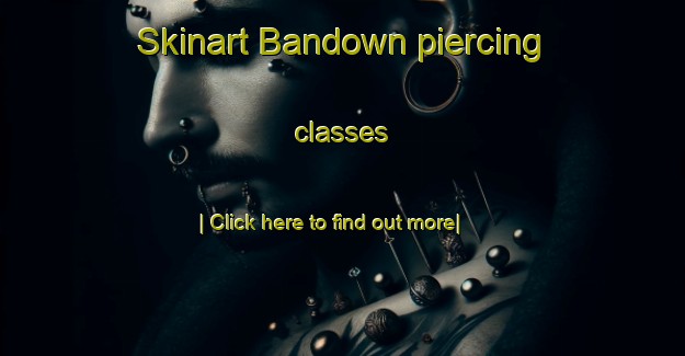 Skinart Bandown piercing classes-United Kingdom