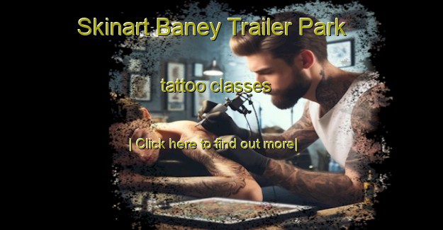 Skinart Baney Trailer Park tattoo classes-United Kingdom