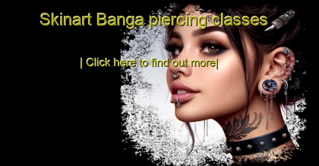 Skinart Banga piercing classes-United Kingdom