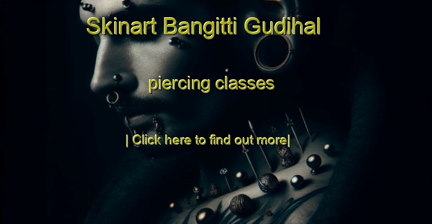 Skinart Bangitti Gudihal piercing classes-United Kingdom