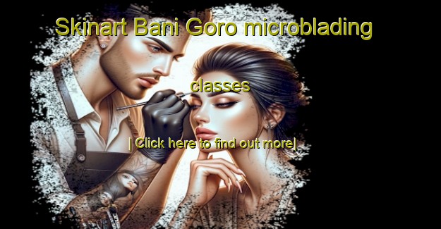 Skinart Bani Goro microblading classes-United Kingdom