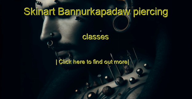 Skinart Bannurkapadaw piercing classes-United Kingdom