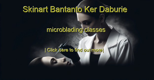 Skinart Bantanto Ker Daburie microblading classes-United Kingdom