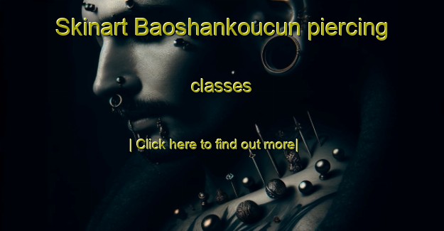 Skinart Baoshankoucun piercing classes-United Kingdom