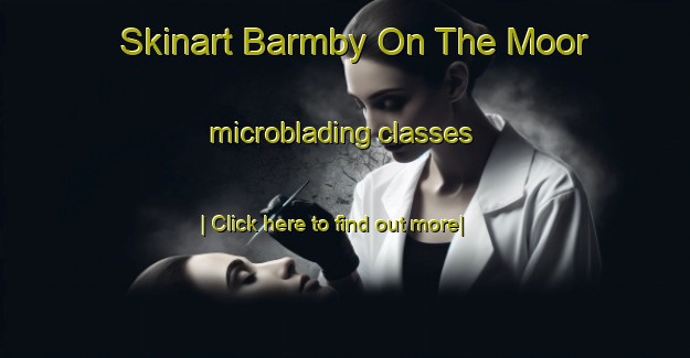 Skinart Barmby On The Moor microblading classes-United Kingdom