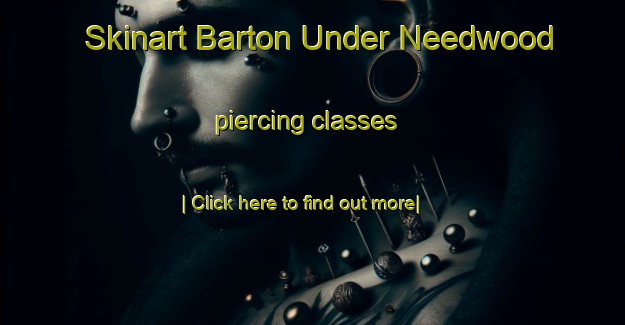 Skinart Barton Under Needwood piercing classes-United Kingdom