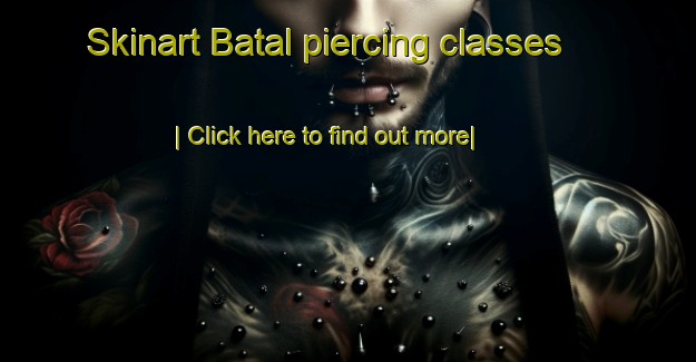 Skinart Batal piercing classes-United Kingdom