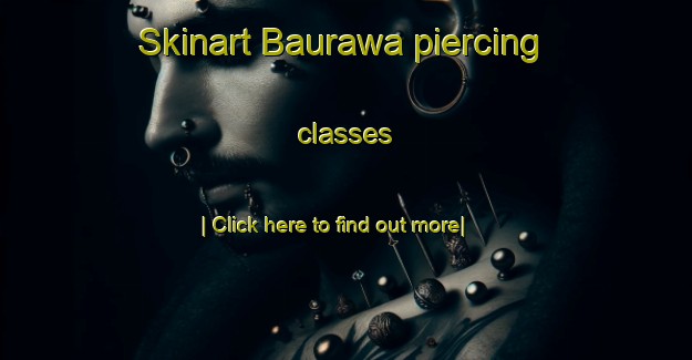 Skinart Baurawa piercing classes-United Kingdom