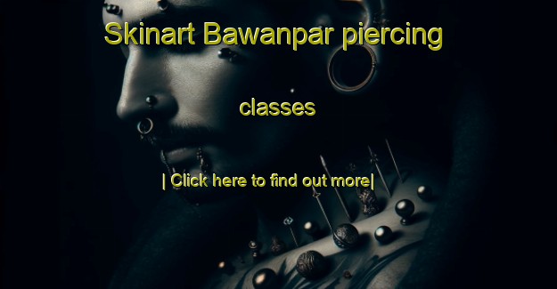 Skinart Bawanpar piercing classes-United Kingdom