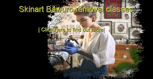 Skinart Bawuro removal classes-United Kingdom