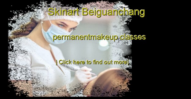 Skinart Beiguanchang permanentmakeup classes-United Kingdom