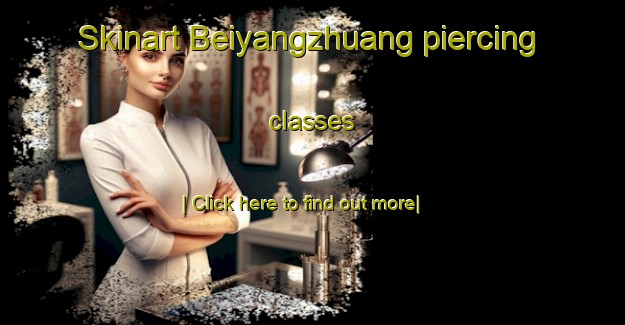 Skinart Beiyangzhuang piercing classes-United Kingdom