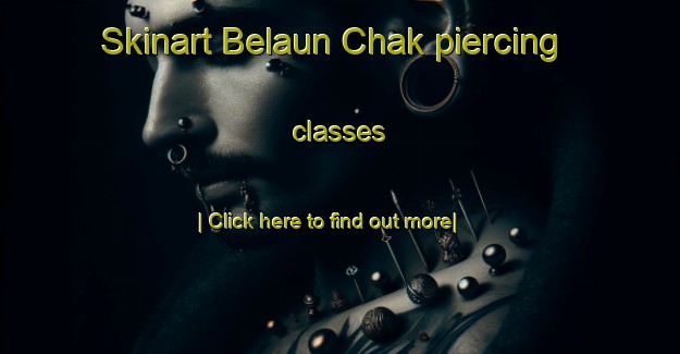 Skinart Belaun Chak piercing classes-United Kingdom