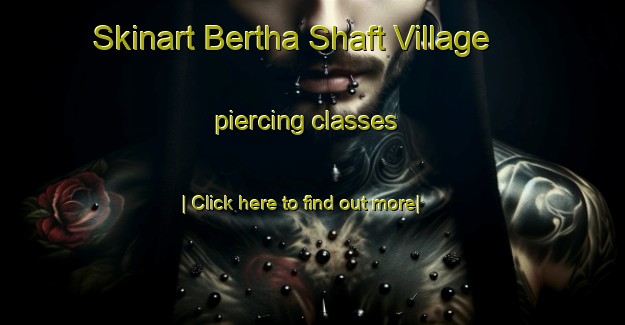 Skinart Bertha Shaft Village piercing classes-United Kingdom