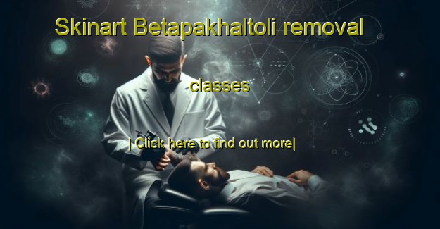 Skinart Betapakhaltoli removal classes-United Kingdom