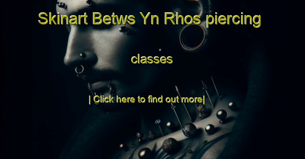 Skinart Betws Yn Rhos piercing classes-United Kingdom