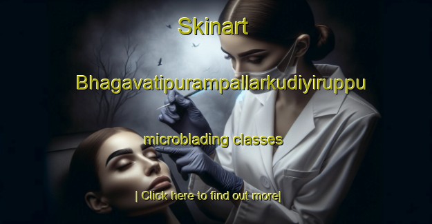 Skinart Bhagavatipurampallarkudiyiruppu microblading classes-United Kingdom