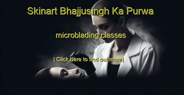 Skinart Bhajjusingh Ka Purwa microblading classes-United Kingdom