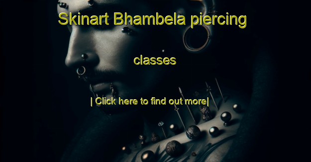 Skinart Bhambela piercing classes-United Kingdom