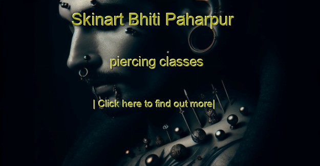 Skinart Bhiti Paharpur piercing classes-United Kingdom