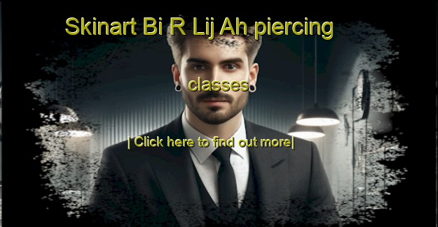 Skinart Bi R Lij Ah piercing classes-United Kingdom