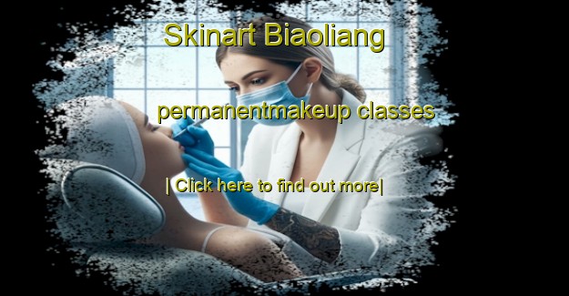 Skinart Biaoliang permanentmakeup classes-United Kingdom