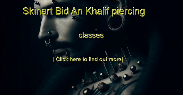 Skinart Bid An Khalif piercing classes-United Kingdom