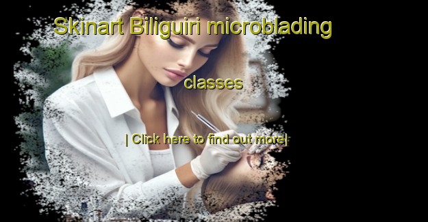 Skinart Biliguiri microblading classes-United Kingdom