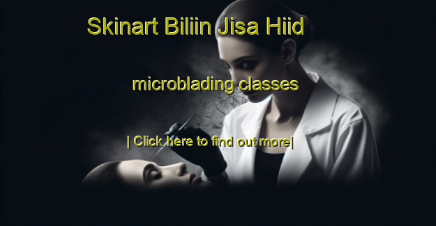 Skinart Biliin Jisa Hiid microblading classes-United Kingdom